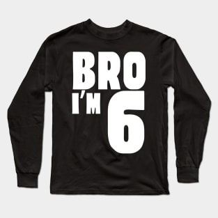 6th Birthday Boy Bro I’m 6 Year Old Funny Party Long Sleeve T-Shirt